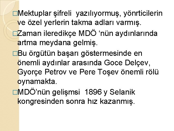 �Mektuplar şifreli yazılıyormuş, yönrticilerin ve özel yerlerin takma adları varmış. �Zaman ileredikçe MDÖ ‘nün