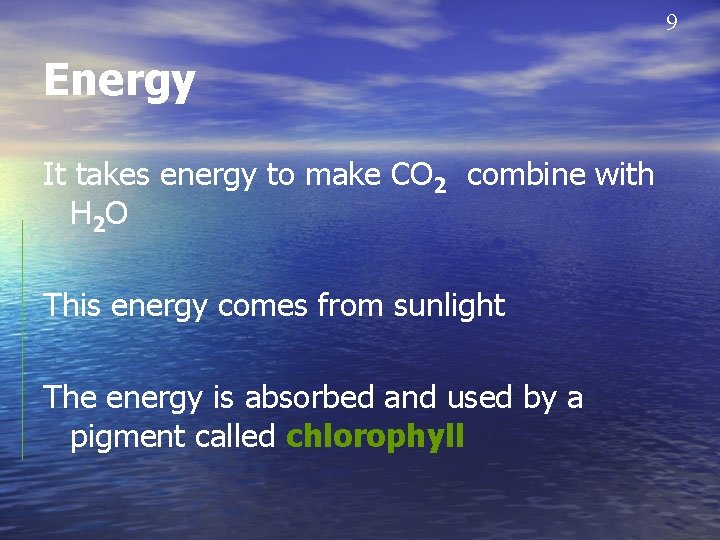 9 Energy It takes energy to make CO 2 combine with H 2 O