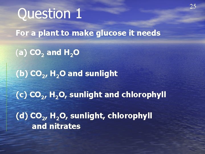 Question 1 For a plant to make glucose it needs (a) CO 2 and