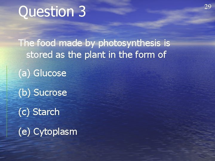 Question 3 The food made by photosynthesis is stored as the plant in the