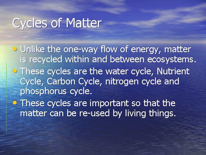 Cycles of Matter • Unlike the one-way flow of energy, matter is recycled within