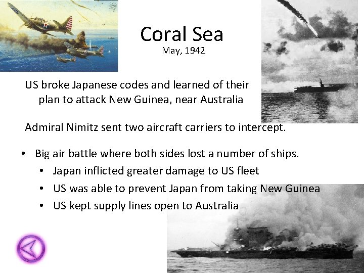 Coral Sea May, 1942 US broke Japanese codes and learned of their plan to