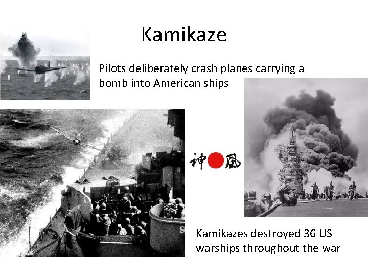 Kamikaze Pilots deliberately crash planes carrying a bomb into American ships Kamikazes destroyed 36