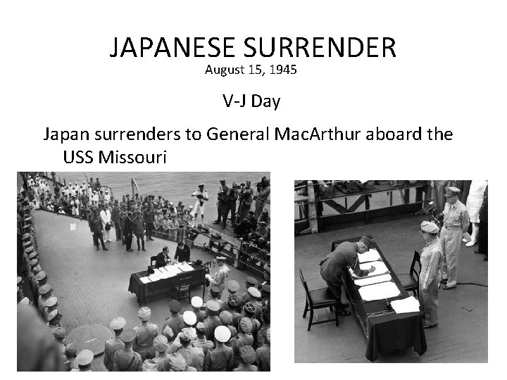 JAPANESE SURRENDER August 15, 1945 V-J Day Japan surrenders to General Mac. Arthur aboard