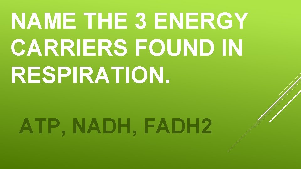 NAME THE 3 ENERGY CARRIERS FOUND IN RESPIRATION. ATP, NADH, FADH 2 NAME THE 3 ENERGY CARRIERS FOUND IN RESPIRATION. ATP, NADH, FADH 2