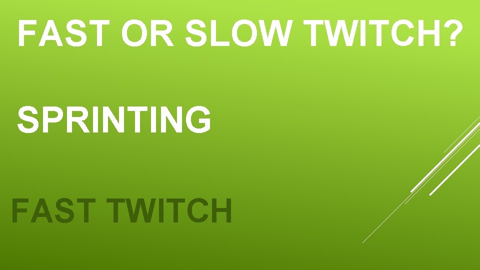 FAST OR SLOW TWITCH? SPRINTING FAST TWITCH FAST OR SLOW TWITCH? SPRINTING FAST TWITCH