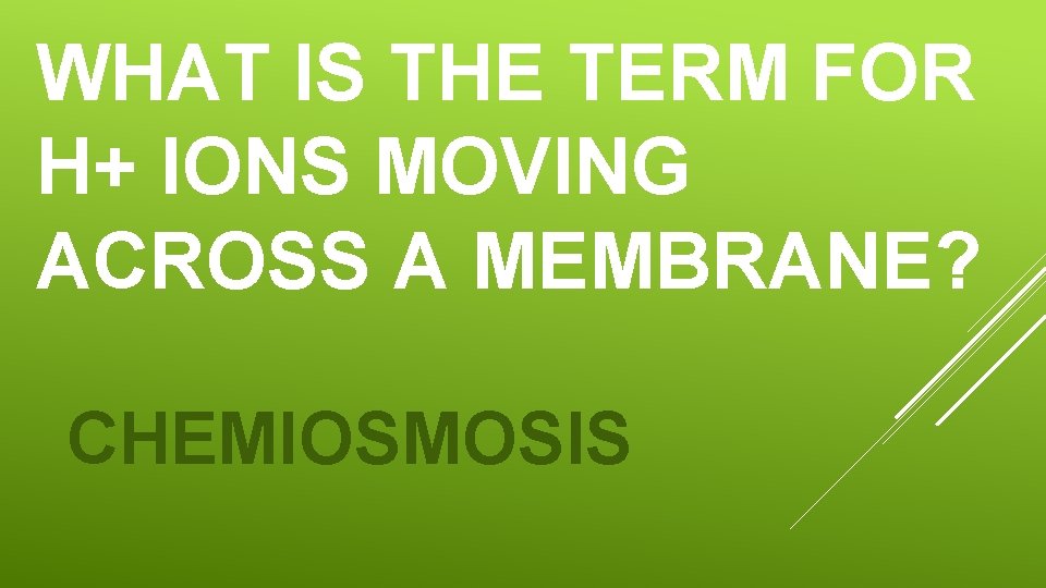 WHAT IS THE TERM FOR H+ IONS MOVING ACROSS A MEMBRANE? CHEMIOSMOSIS 