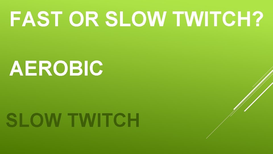 FAST OR SLOW TWITCH? AEROBIC SLOW TWITCH 