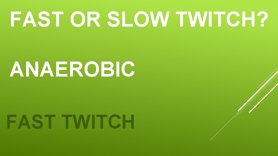 FAST OR SLOW TWITCH? ANAEROBIC FAST TWITCH FAST OR SLOW TWITCH? ANAEROBIC FAST TWITCH