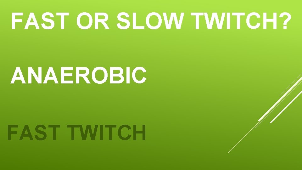 FAST OR SLOW TWITCH? ANAEROBIC FAST TWITCH 