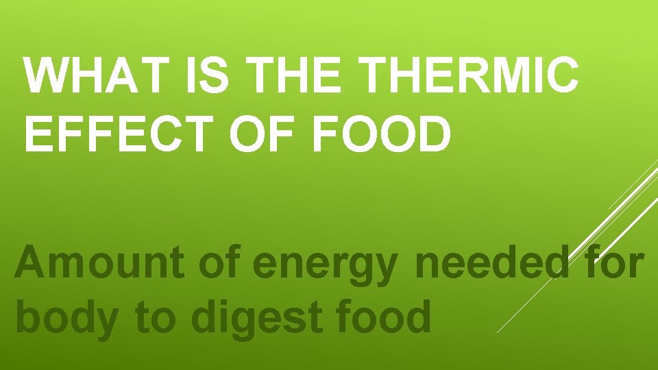 WHAT IS THERMIC EFFECT OF FOOD Amount of energy needed for body to digest WHAT IS THERMIC EFFECT OF FOOD Amount of energy needed for body to digest