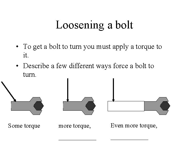 Loosening a bolt • To get a bolt to turn you must apply a