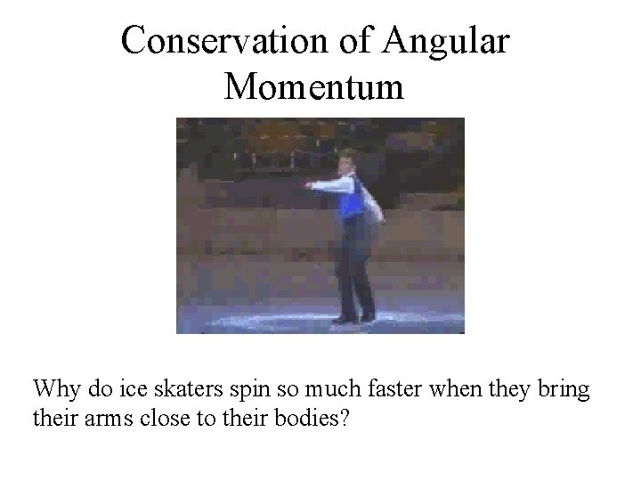 Conservation of Angular Momentum Why do ice skaters spin so much faster when they