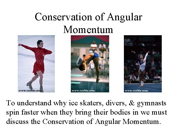 Conservation of Angular Momentum To understand why ice skaters, divers, & gymnasts spin faster
