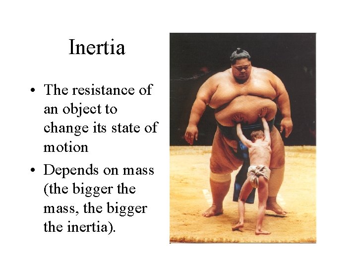 Inertia • The resistance of an object to change its state of motion •