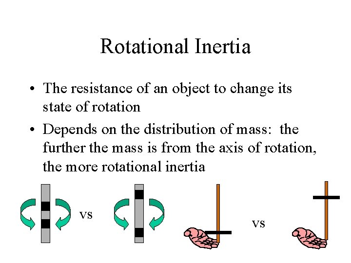 Rotational Inertia • The resistance of an object to change its state of rotation