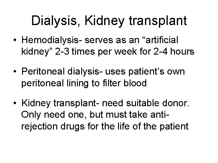 Dialysis, Kidney transplant • Hemodialysis- serves as an “artificial kidney” 2 -3 times per