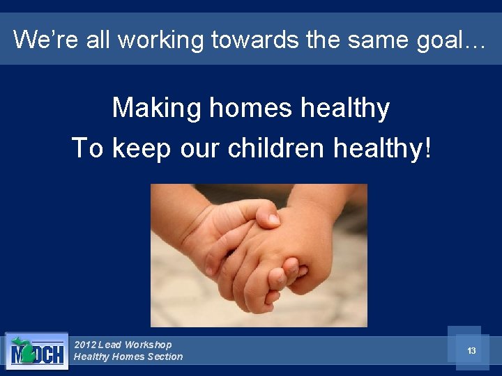 We’re all working towards the same goal… Making homes healthy To keep our children