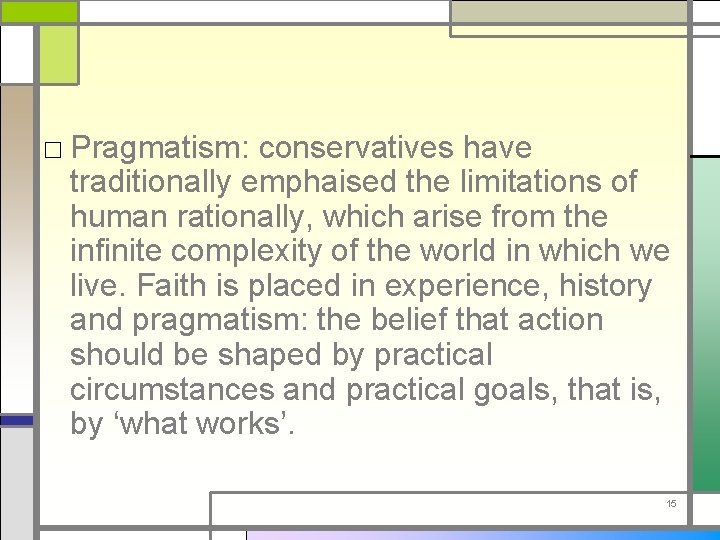 □ Pragmatism: conservatives have traditionally emphaised the limitations of human rationally, which arise from