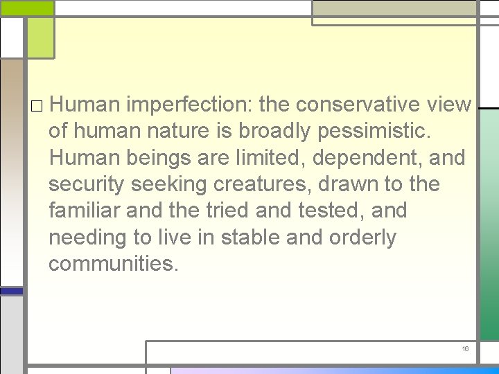 □ Human imperfection: the conservative view of human nature is broadly pessimistic. Human beings