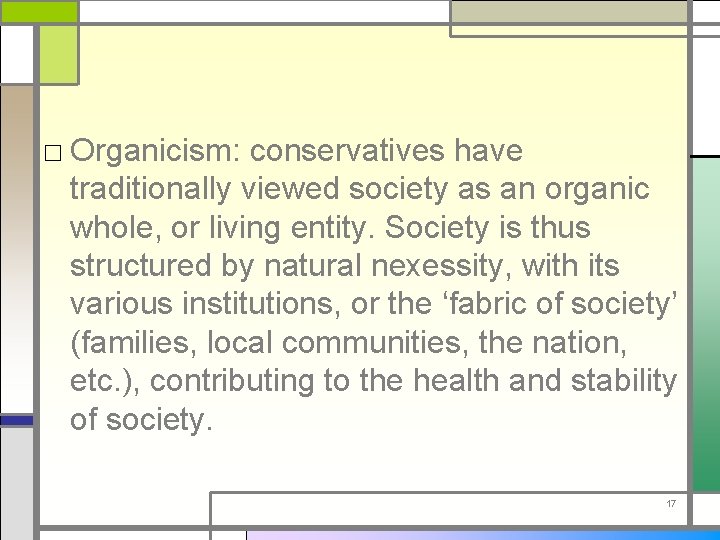 □ Organicism: conservatives have traditionally viewed society as an organic whole, or living entity.