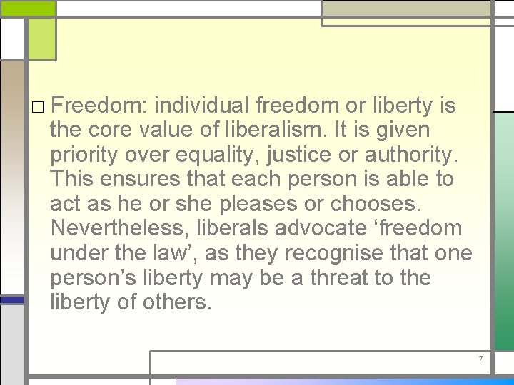 □ Freedom: individual freedom or liberty is the core value of liberalism. It is