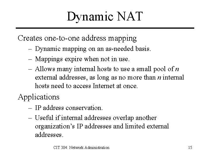 Dynamic NAT Creates one-to-one address mapping – Dynamic mapping on an as-needed basis. –