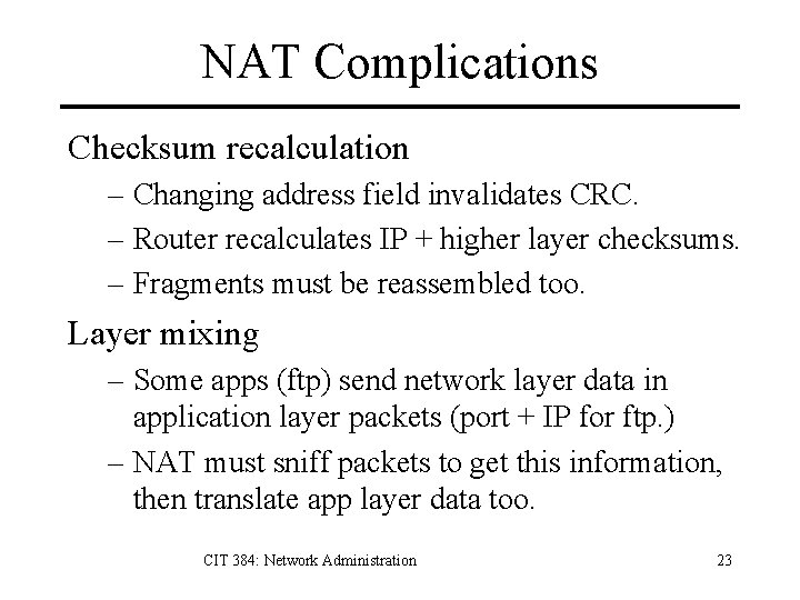 NAT Complications Checksum recalculation – Changing address field invalidates CRC. – Router recalculates IP