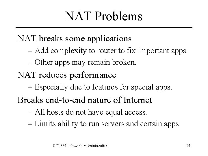 NAT Problems NAT breaks some applications – Add complexity to router to fix important