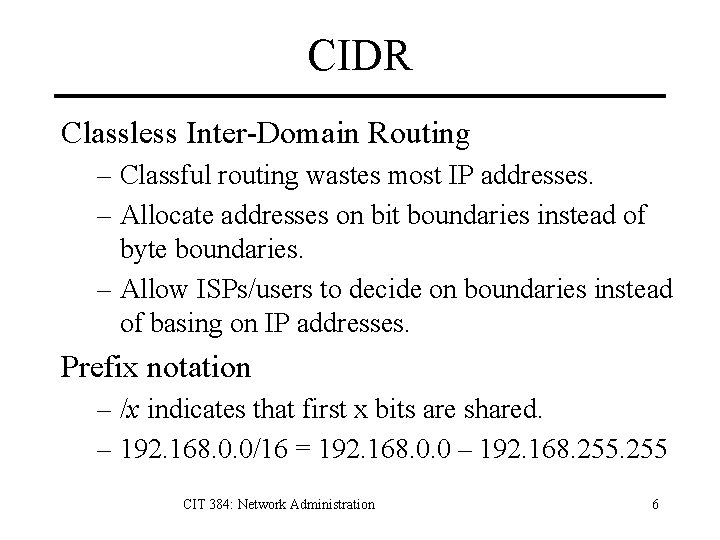 CIDR Classless Inter-Domain Routing – Classful routing wastes most IP addresses. – Allocate addresses