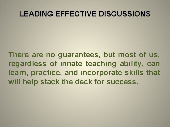 LEADING EFFECTIVE DISCUSSIONS There are no guarantees, but most of us, regardless of innate