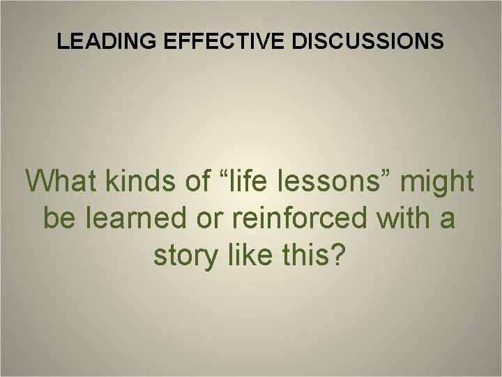 LEADING EFFECTIVE DISCUSSIONS What kinds of “life lessons” might be learned or reinforced with