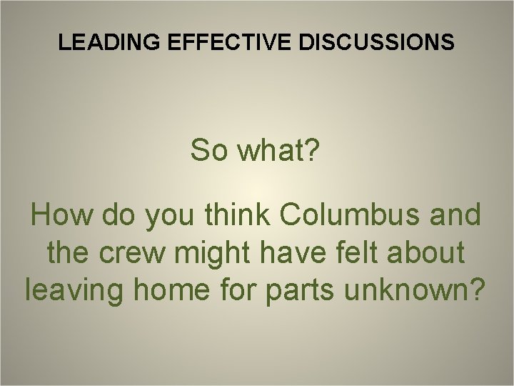 LEADING EFFECTIVE DISCUSSIONS So what? How do you think Columbus and the crew might