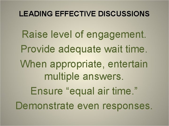 LEADING EFFECTIVE DISCUSSIONS Raise level of engagement. Provide adequate wait time. When appropriate, entertain