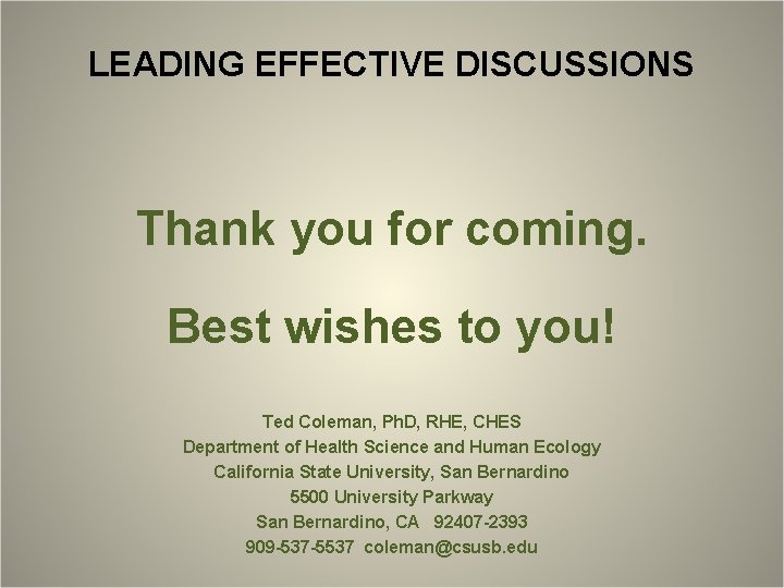 LEADING EFFECTIVE DISCUSSIONS Thank you for coming. Best wishes to you! Ted Coleman, Ph.