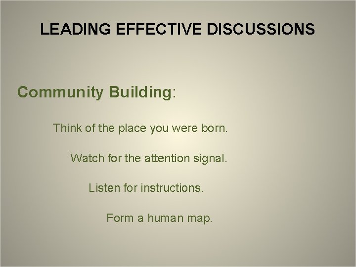 LEADING EFFECTIVE DISCUSSIONS Community Building: Think of the place you were born. Watch for