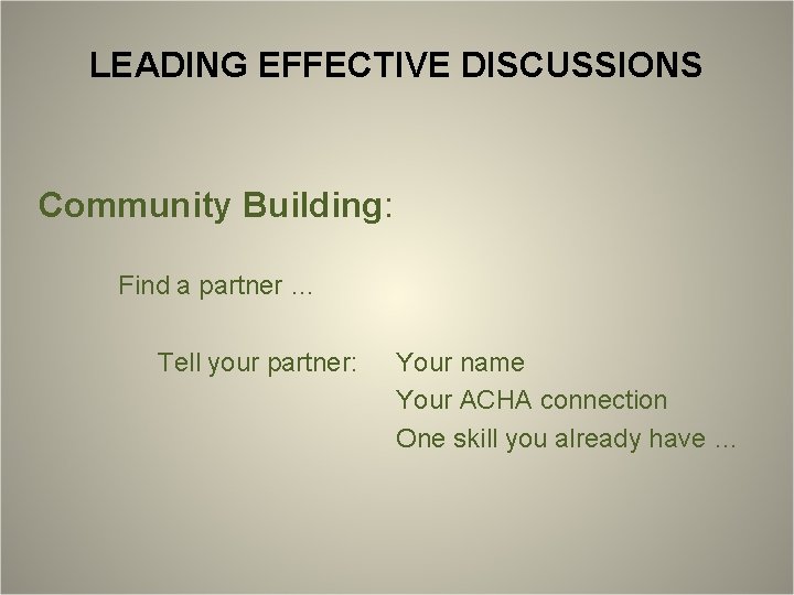LEADING EFFECTIVE DISCUSSIONS Community Building: Find a partner … Tell your partner: Your name