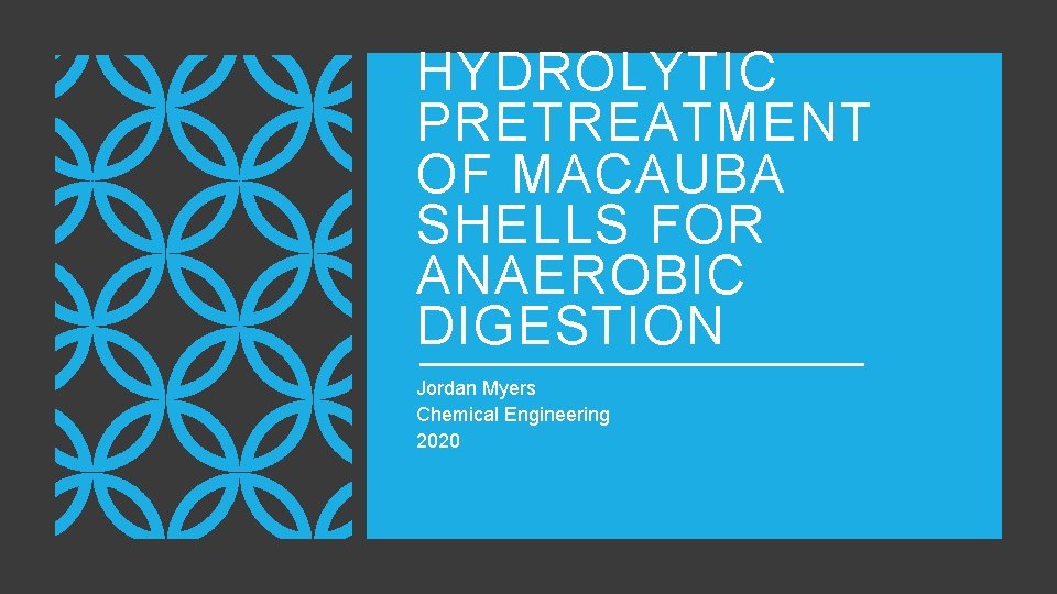 HYDROLYTIC PRETREATMENT OF MACAUBA SHELLS FOR ANAEROBIC DIGESTION Jordan Myers Chemical Engineering 2020 