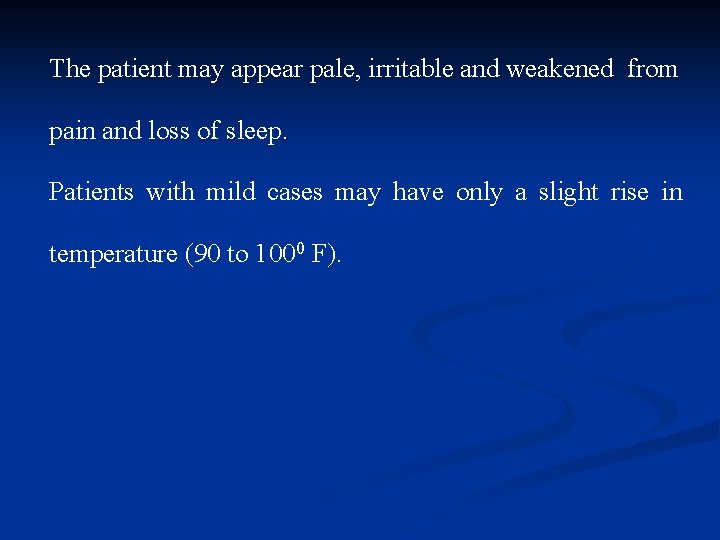 The patient may appear pale, irritable and weakened from pain and loss of sleep.