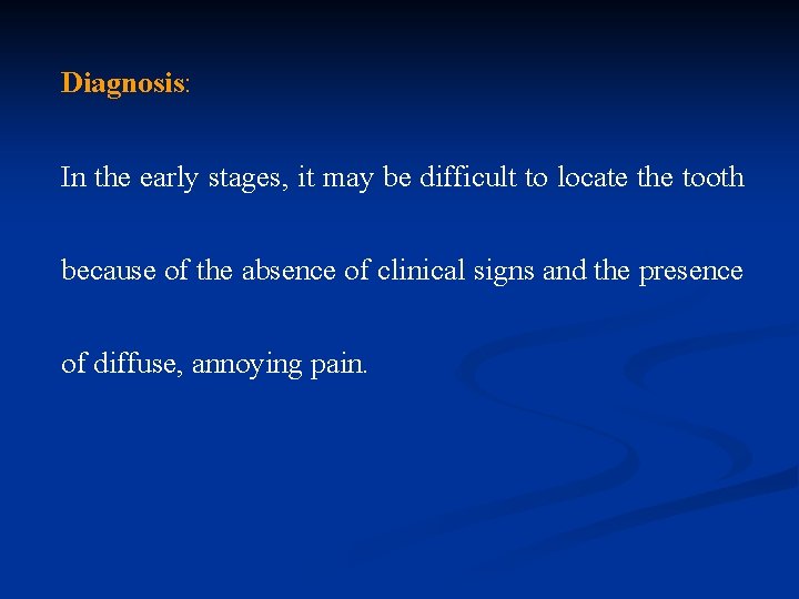 Diagnosis: In the early stages, it may be difficult to locate the tooth because