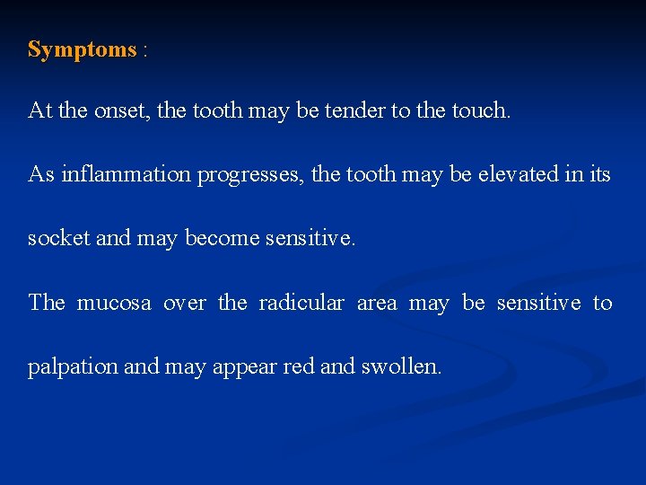Symptoms : At the onset, the tooth may be tender to the touch. As