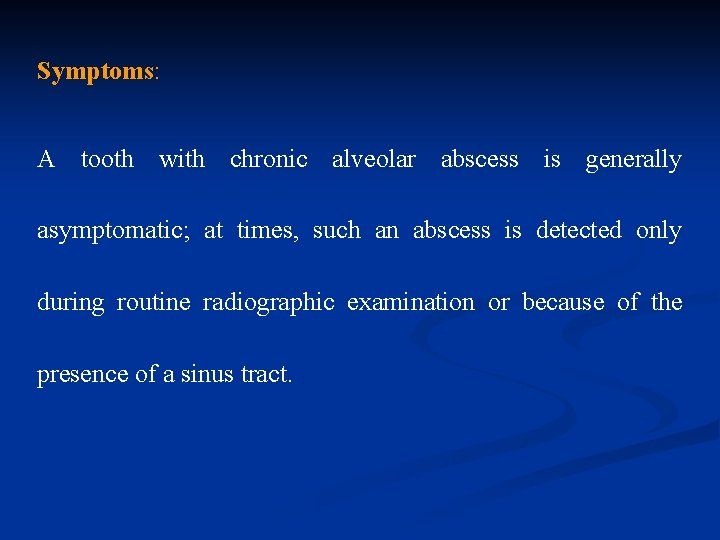 Symptoms: A tooth with chronic alveolar abscess is generally asymptomatic; at times, such an