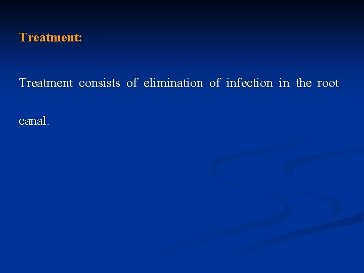 Treatment: Treatment consists of elimination of infection in the root canal. 