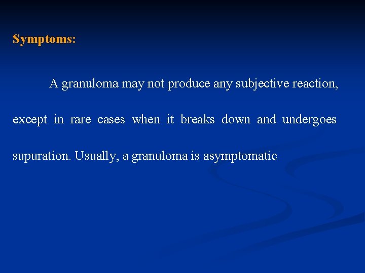 Symptoms: A granuloma may not produce any subjective reaction, except in rare cases when