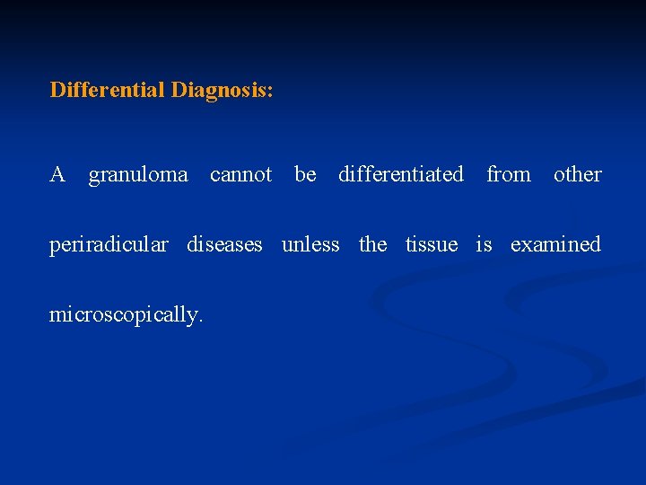 Differential Diagnosis: A granuloma cannot be differentiated from other periradicular diseases unless the tissue