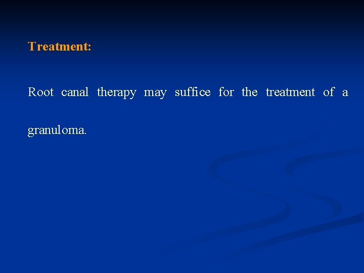 Treatment: Root canal therapy may suffice for the treatment of a granuloma. 