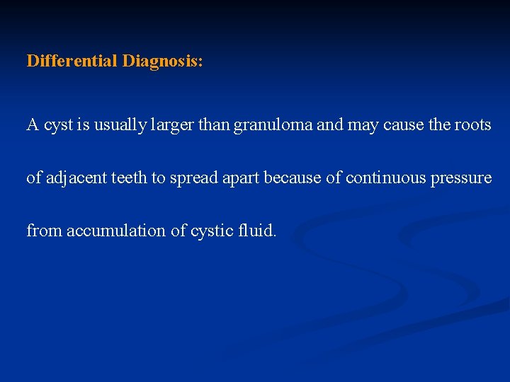Differential Diagnosis: A cyst is usually larger than granuloma and may cause the roots