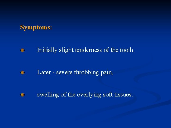 Symptoms: Initially slight tenderness of the tooth. Later - severe throbbing pain, swelling of