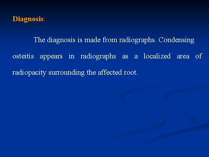 Diagnosis: The diagnosis is made from radiographs. Condensing osteitis appears in radiographs as a