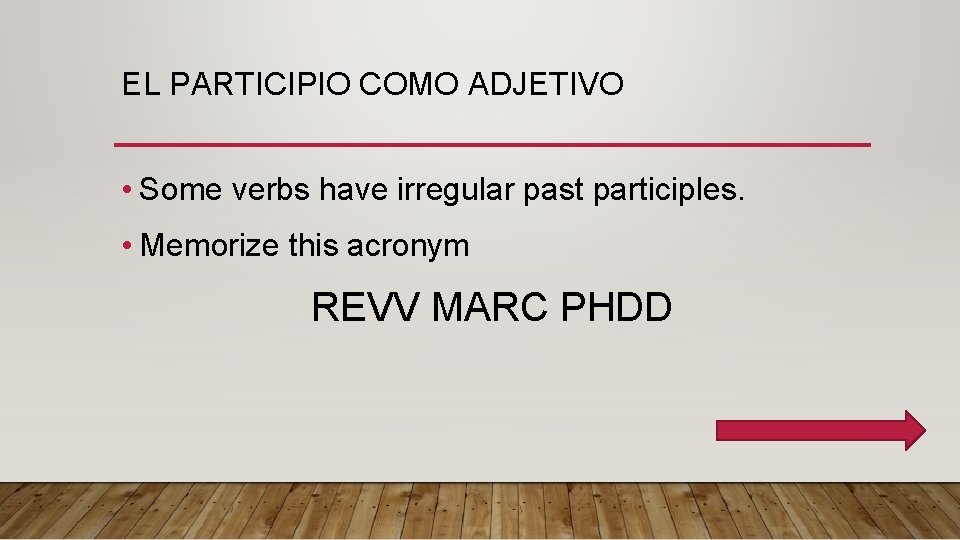 EL PARTICIPIO COMO ADJETIVO • Some verbs have irregular past participles. • Memorize this